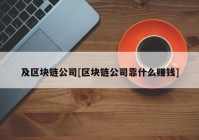 及区块链公司[区块链公司靠什么赚钱]