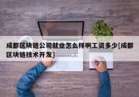 成都区块链公司就业怎么样啊工资多少[成都区块链技术开发]