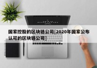 国家控股的区块链公司[2020年国家公布认可的区块链公司]