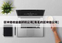 区块链收益最好的公司[有名的区块链公司]