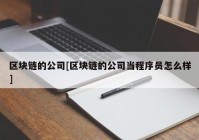 区块链的公司[区块链的公司当程序员怎么样]