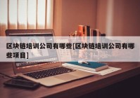 区块链培训公司有哪些[区块链培训公司有哪些项目]