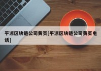 平凉区块链公司黄页[平凉区块链公司黄页电话]