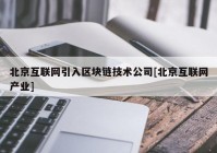 北京互联网引入区块链技术公司[北京互联网产业]