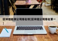 区块链能源公司排名榜[区块链公司排名第一]