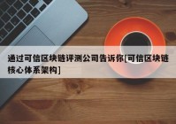 通过可信区块链评测公司告诉你[可信区块链核心体系架构]