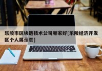 乐陵市区块链技术公司哪家好[乐陵经济开发区个人展示页]