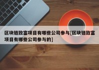 区块链致富项目有哪些公司参与[区块链致富项目有哪些公司参与的]