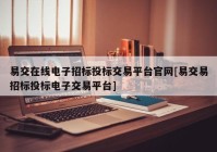 易交在线电子招标投标交易平台官网[易交易招标投标电子交易平台]