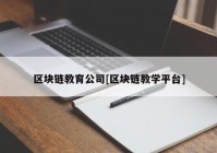 区块链教育公司[区块链教学平台]