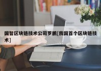 国智区块链技术公司罗鹏[我国首个区块链技术]