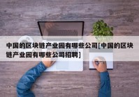 中国的区块链产业园有哪些公司[中国的区块链产业园有哪些公司招聘]