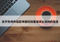 关于杭州共信区块链科技是培训公司吗的信息