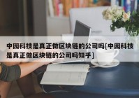 中园科技是真正做区块链的公司吗[中园科技是真正做区块链的公司吗知乎]