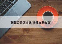 担保公司区块链[担保交易公司]