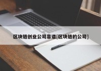 区块链创业公司靠谱[区块链的公司]