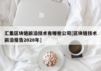 汇集区块链前沿技术有哪些公司[区块链技术前沿报告2020年]