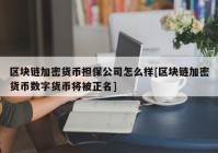 区块链加密货币担保公司怎么样[区块链加密货币数字货币将被正名]