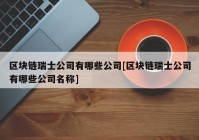 区块链瑞士公司有哪些公司[区块链瑞士公司有哪些公司名称]