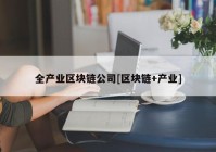 全产业区块链公司[区块链+产业]