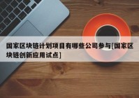 国家区块链计划项目有哪些公司参与[国家区块链创新应用试点]